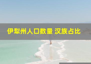 伊犁州人口数量 汉族占比